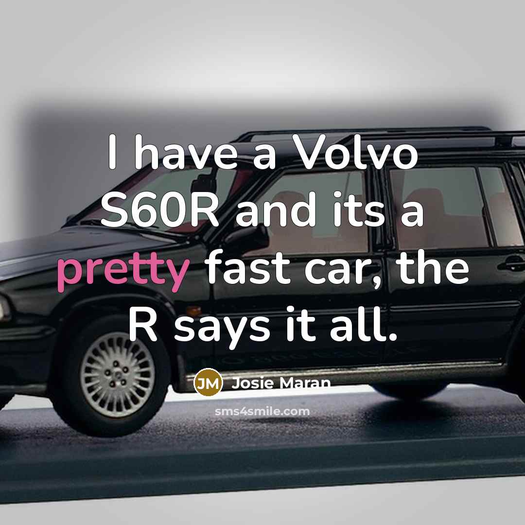 “I have a Volvo S60R and its a pretty fast…” quote by Josie Maran