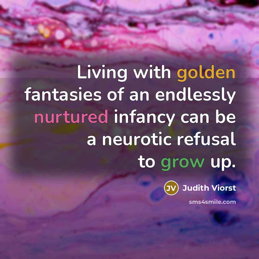 “Living with golden fantasies of an endlessly nurtured infancy can…” quote by Judith Viorst