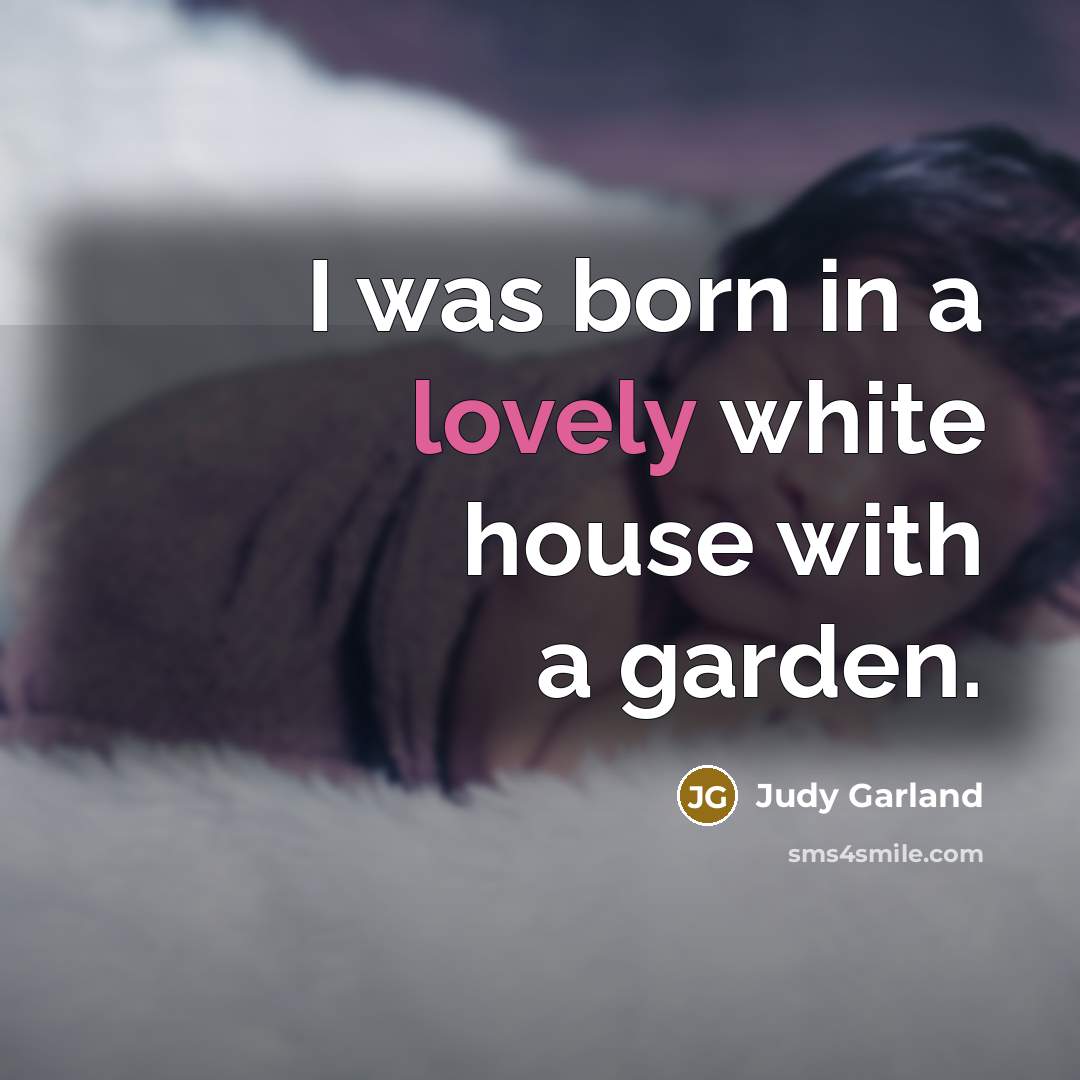 “I was born in a lovely white house with a…” quote by Judy Garland