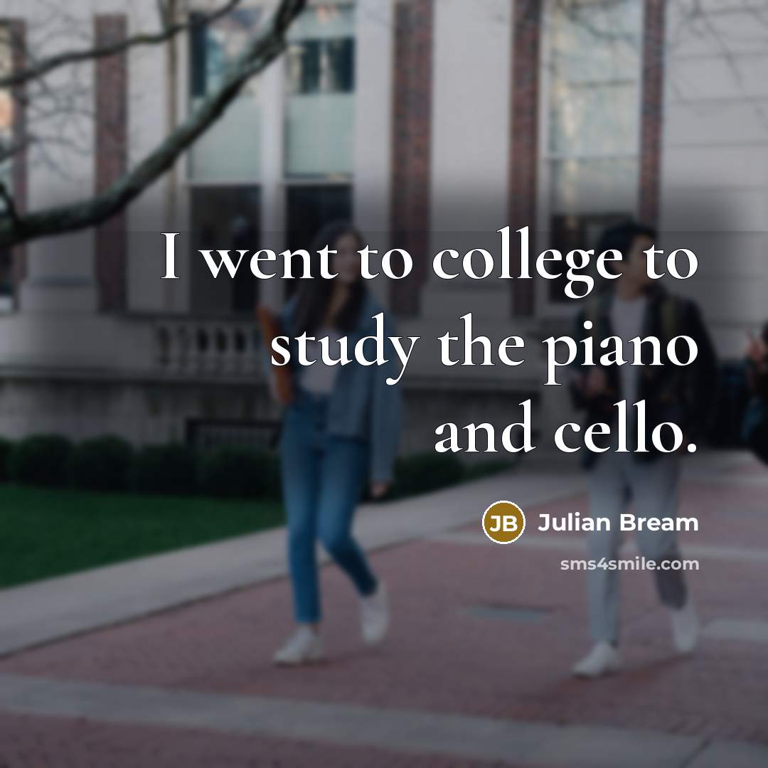 “I went to college to study the piano and cello.…” quote by Julian Bream