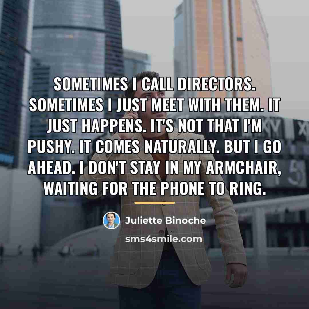 “Sometimes I call directors. Sometimes I just meet with them.…” quote by Juliette Binoche