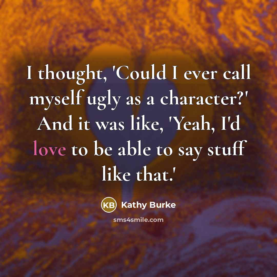 “I thought, 'Could I ever call myself ugly as a…” quote by Kathy Burke