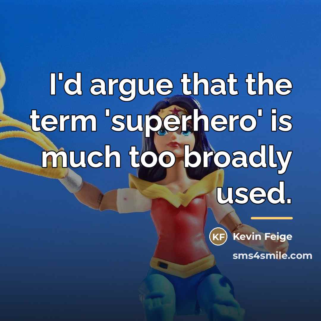 “I'd argue that the term 'superhero' is much too broadly…” quote by Kevin Feige