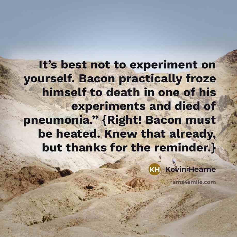 “It’s best not to experiment on yourself. Bacon practically froze…” quote by Kevin Hearne