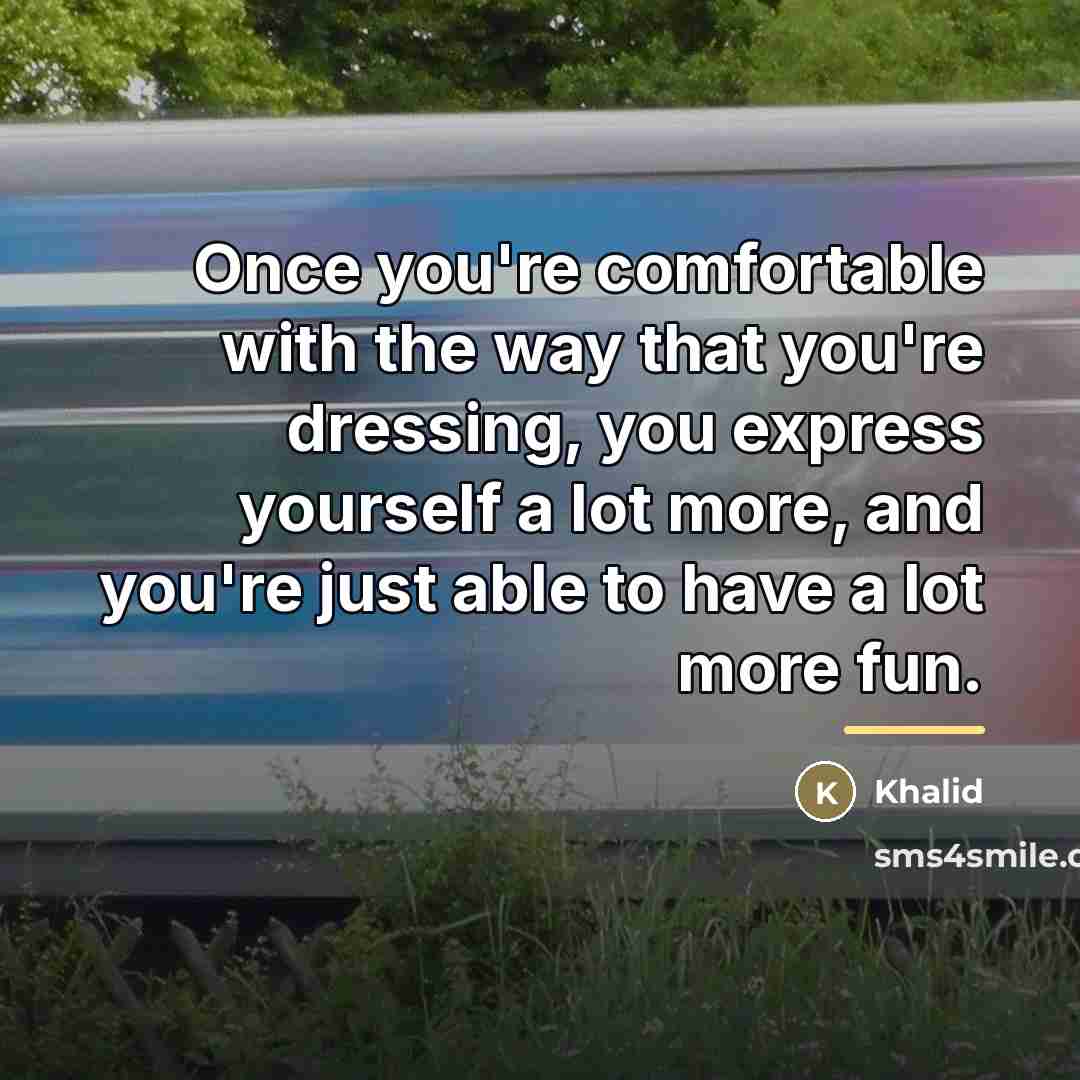 “Once you're comfortable with the way that you're dressing, you…” quote by Khalid