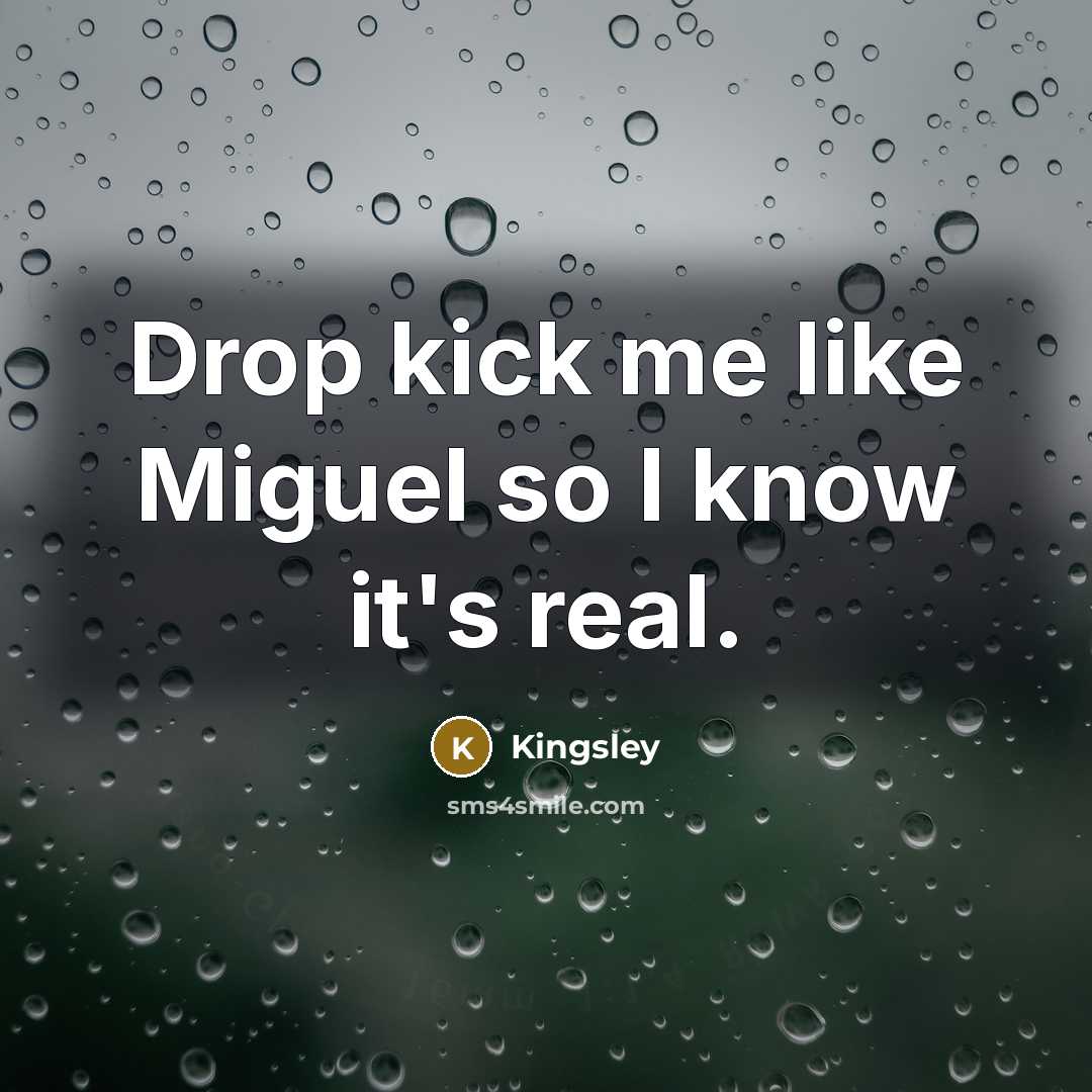 “Drop kick me like Miguel so I know it's real.” quote by Kingsley