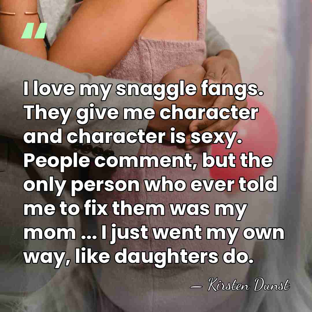 I love my snaggle fangs. They give me character and character is&hellip; - Kirsten Dunst