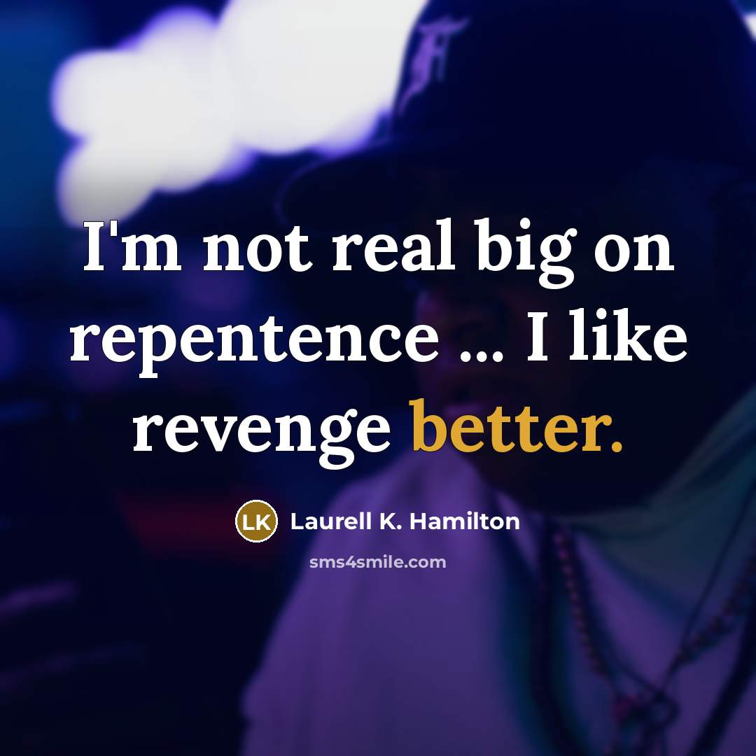 “I'm not real big on repentence ... I like revenge better.” quote by Laurell K. Hamilton