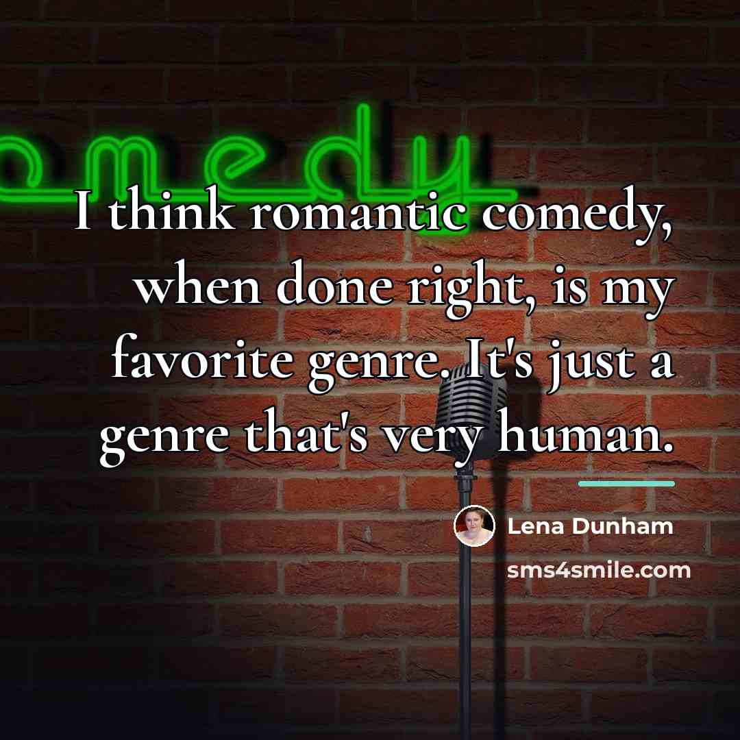 “I think romantic comedy, when done right, is my favorite…” quote by Lena Dunham