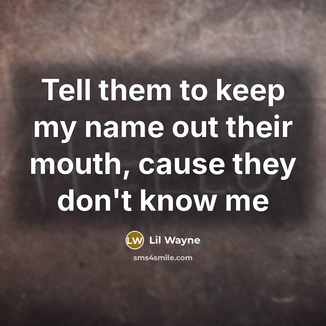 “Tell them to keep my name out their mouth, cause…” quote by Lil Wayne