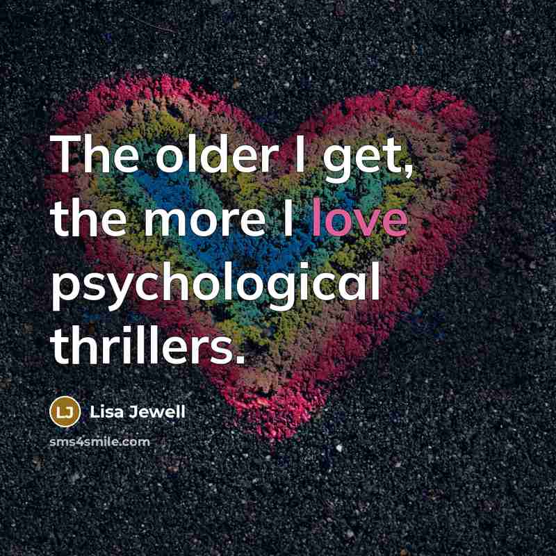 “The older I get, the more I love psychological thrillers.…” quote by Lisa Jewell