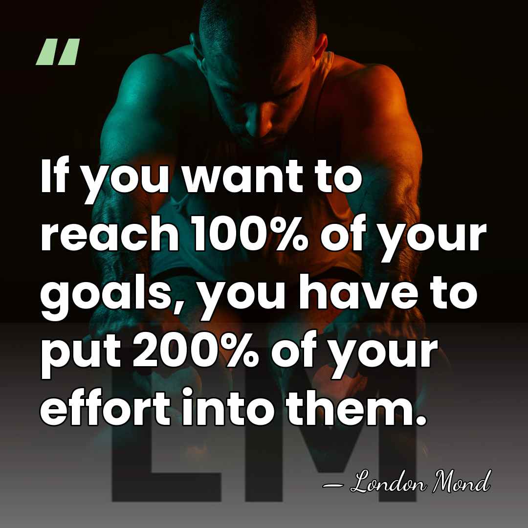 If you want to reach 100% of your goals, you have to&hellip; - London Mond