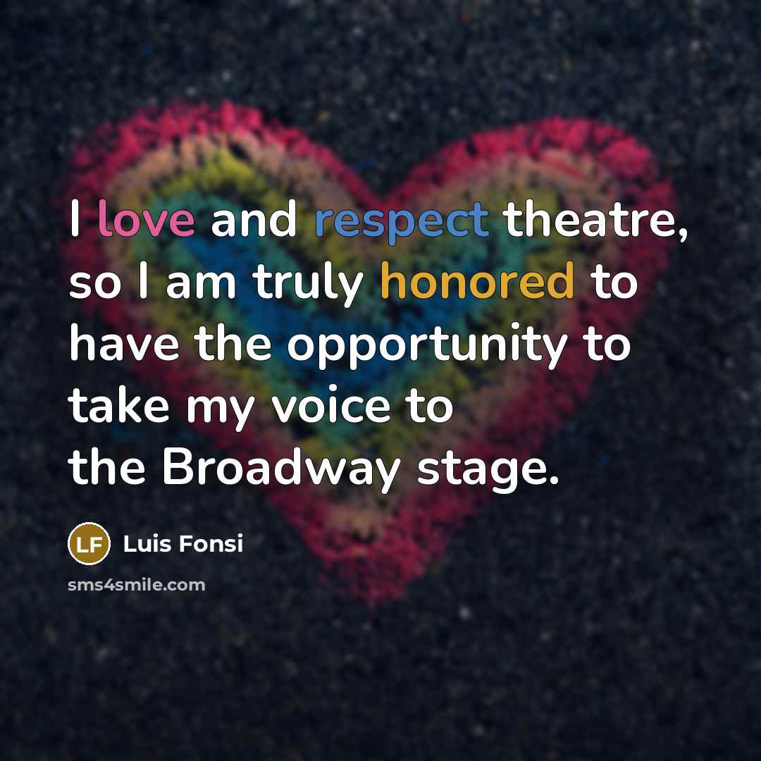 “I love and respect theatre, so I am truly honored…” quote by Luis Fonsi