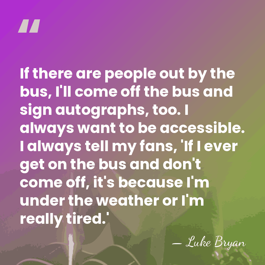If there are people out by the bus, I'll come off the&hellip; - Luke Bryan