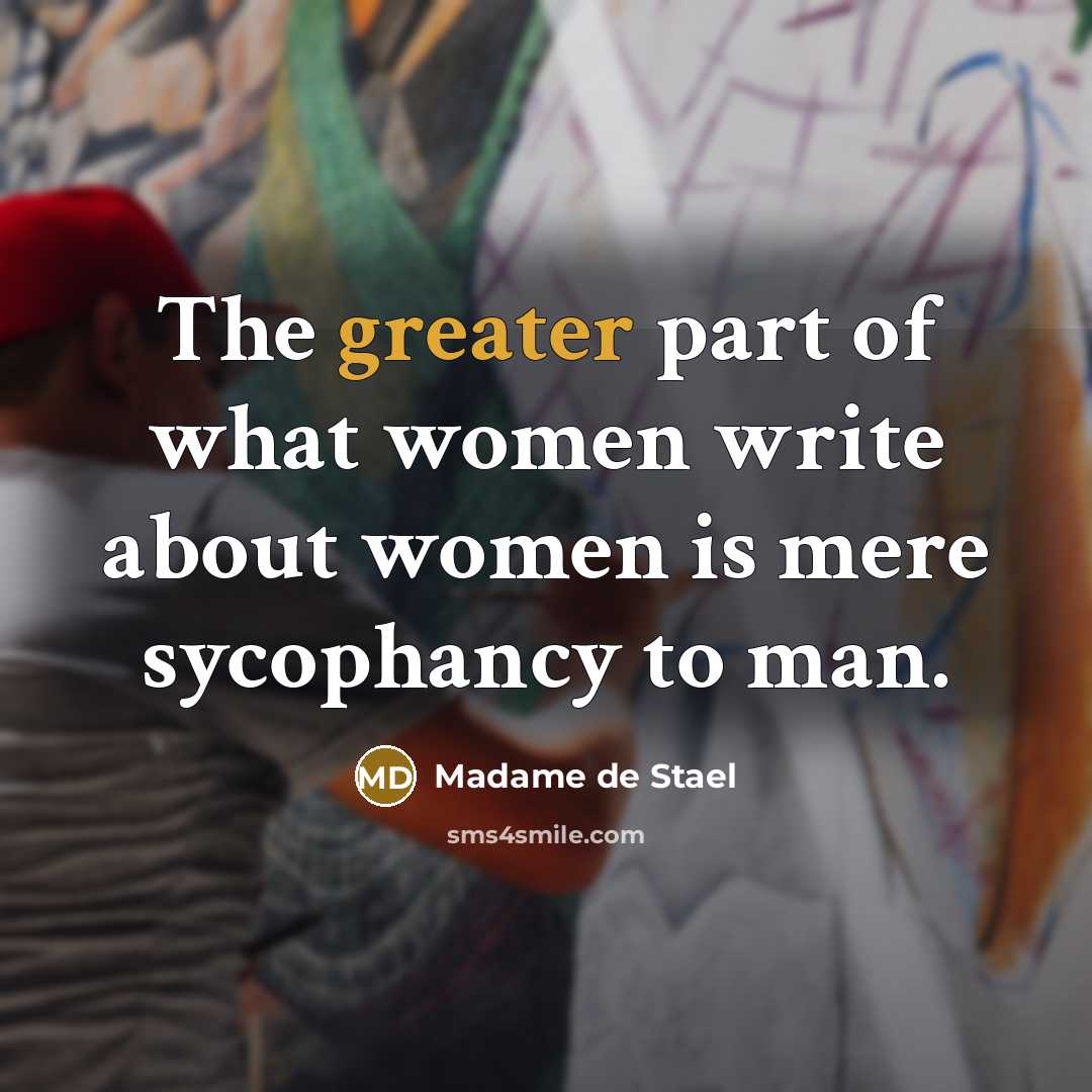 “The greater part of what women write about women is…” quote by Madame de Stael