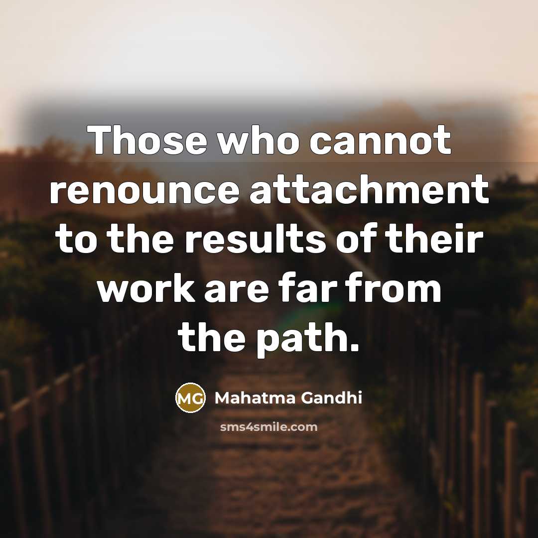 “Those who cannot renounce attachment to the results of their…” quote by Mahatma Gandhi