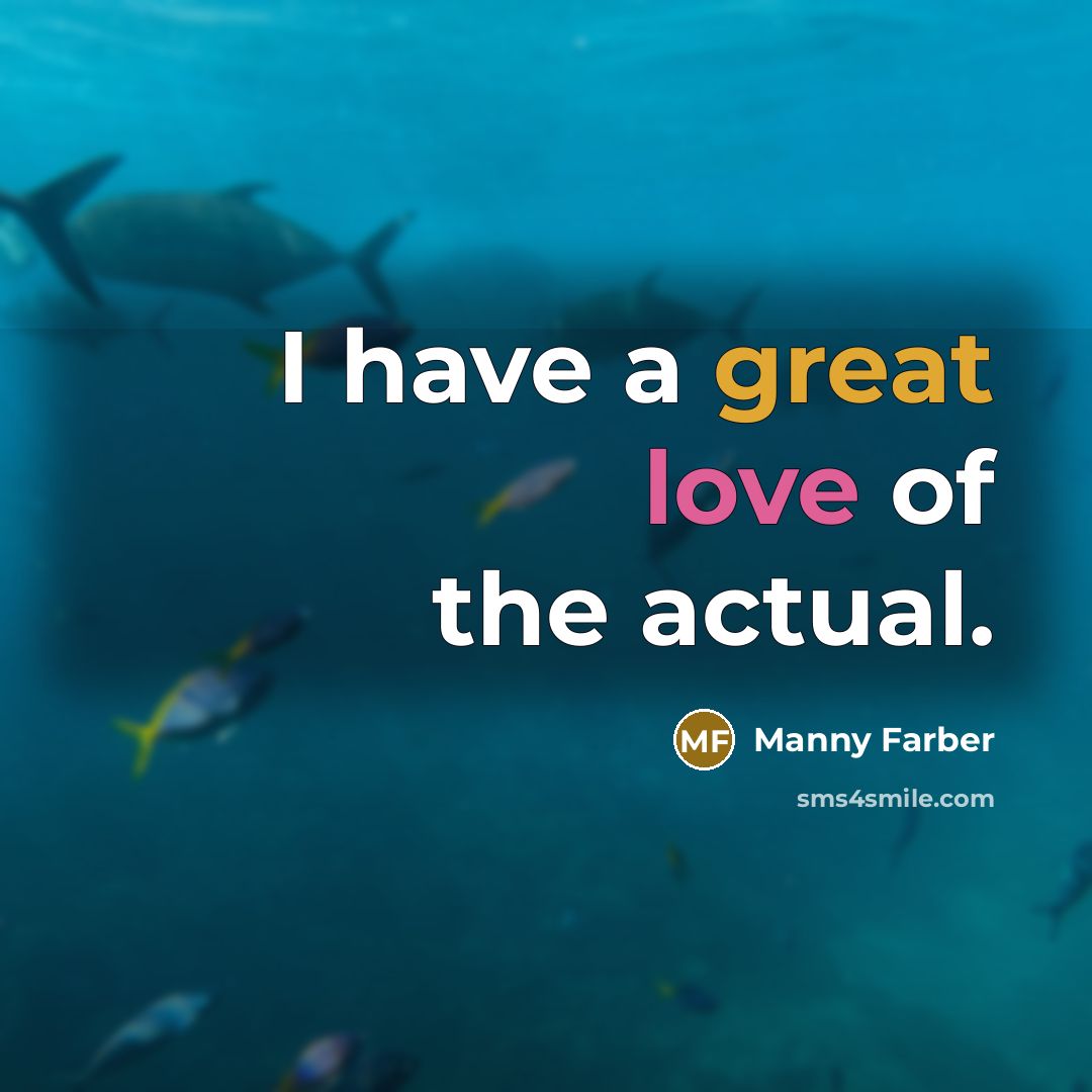 “I have a great love of the actual.…” quote by Manny Farber