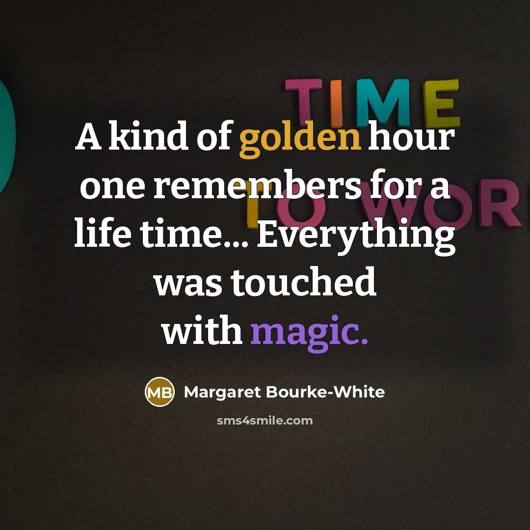 “A kind of golden hour one remembers for a life…” quote by Margaret Bourke-White