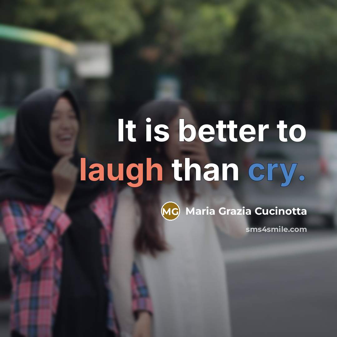 “It is better to laugh than cry.…” quote by Maria Grazia Cucinotta