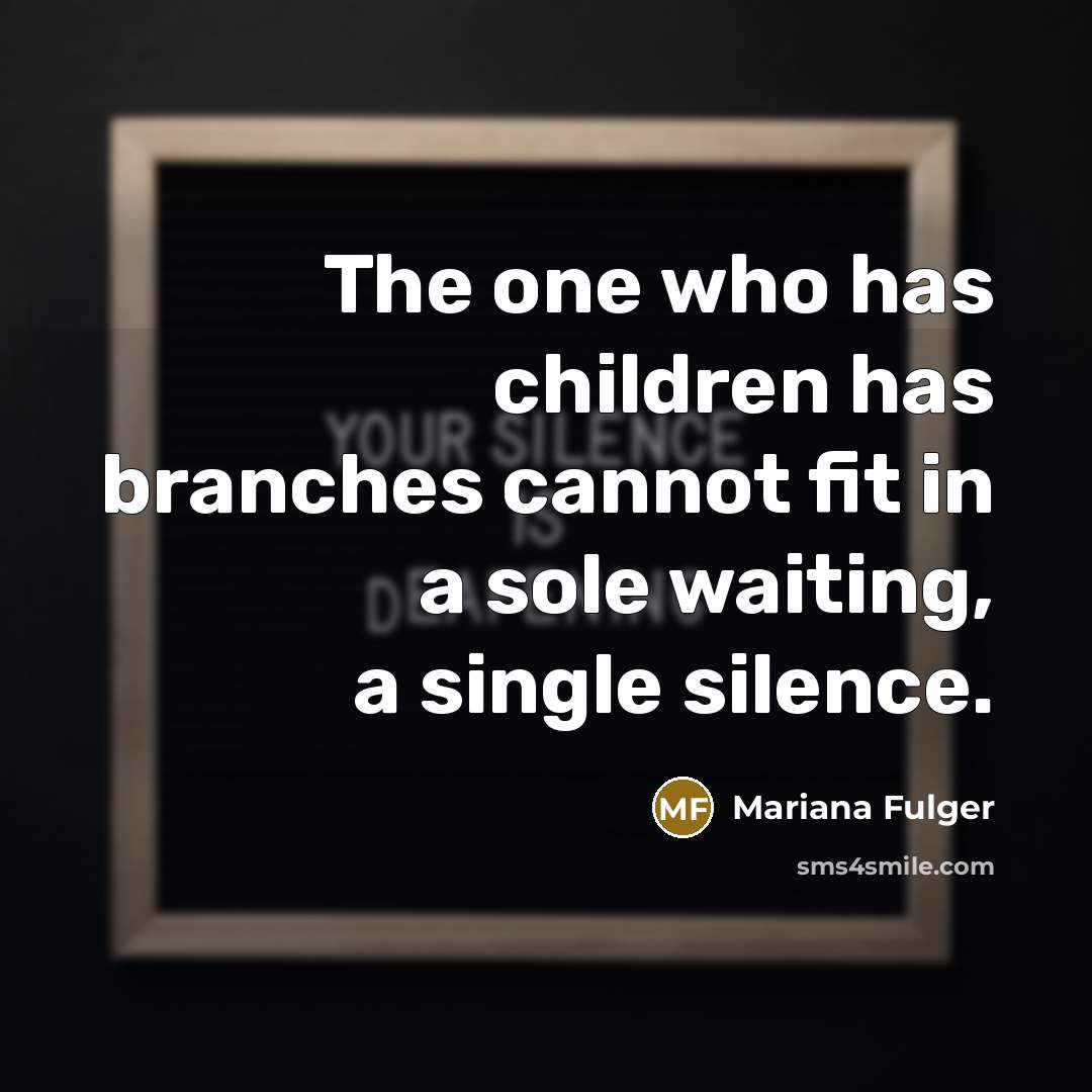 “The one who has children has branches cannot fit in…” quote by Mariana Fulger