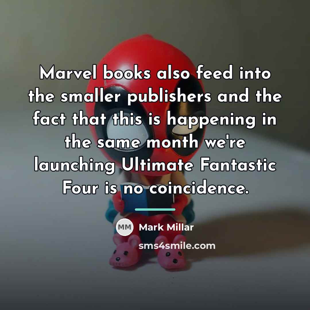“Marvel books also feed into the smaller publishers and the…” quote by Mark Millar