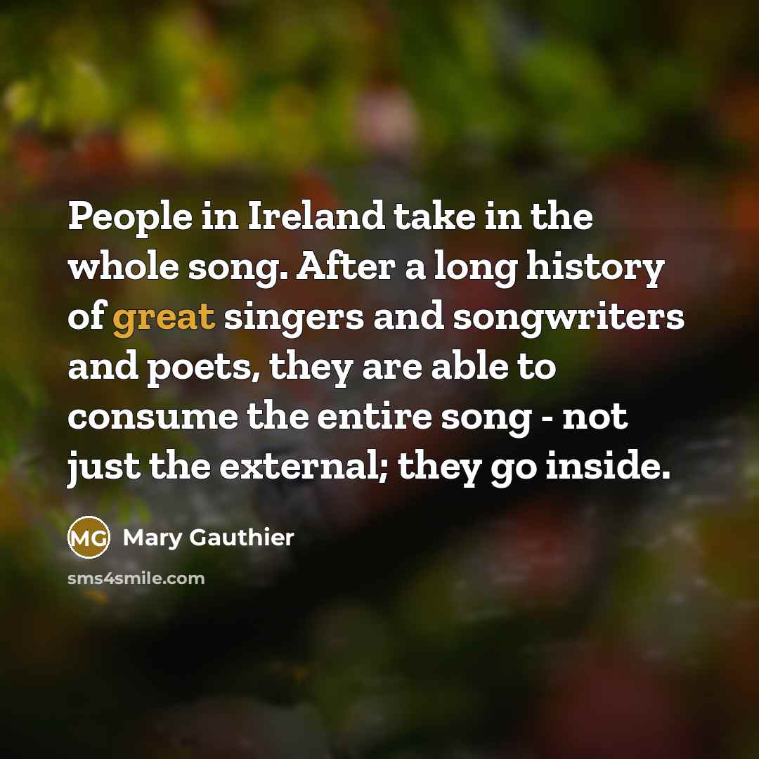“People in Ireland take in the whole song. After a…” quote by Mary Gauthier