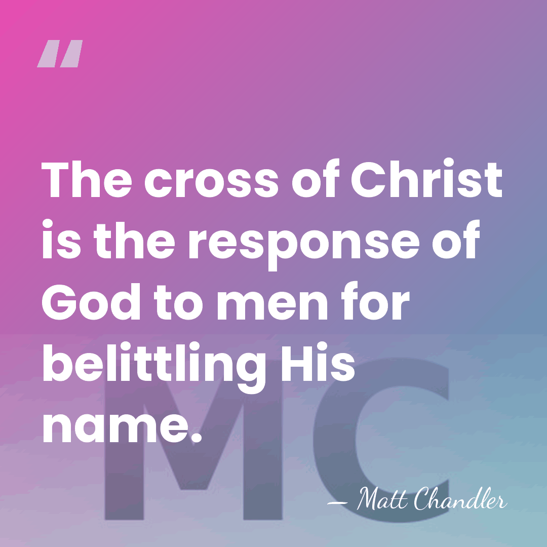 The cross of Christ is the response of God to men for&hellip; - Matt Chandler