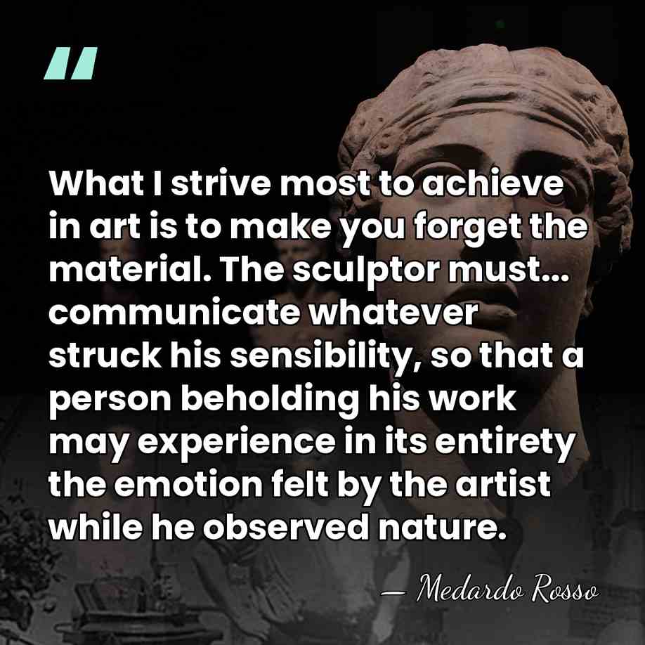 What I strive most to achieve in art is to make you&hellip; - Medardo Rosso