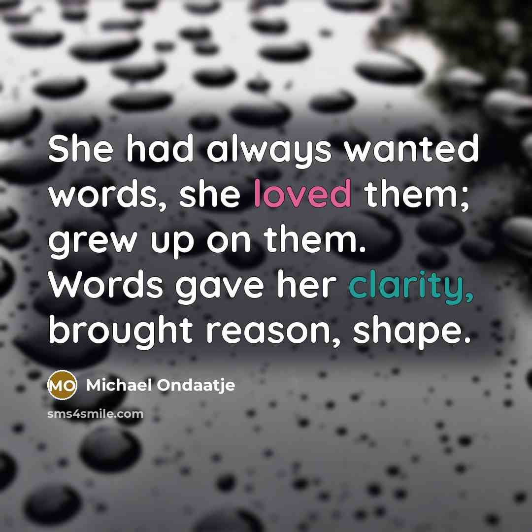 “She had always wanted words, she loved them; grew up…” quote by Michael Ondaatje