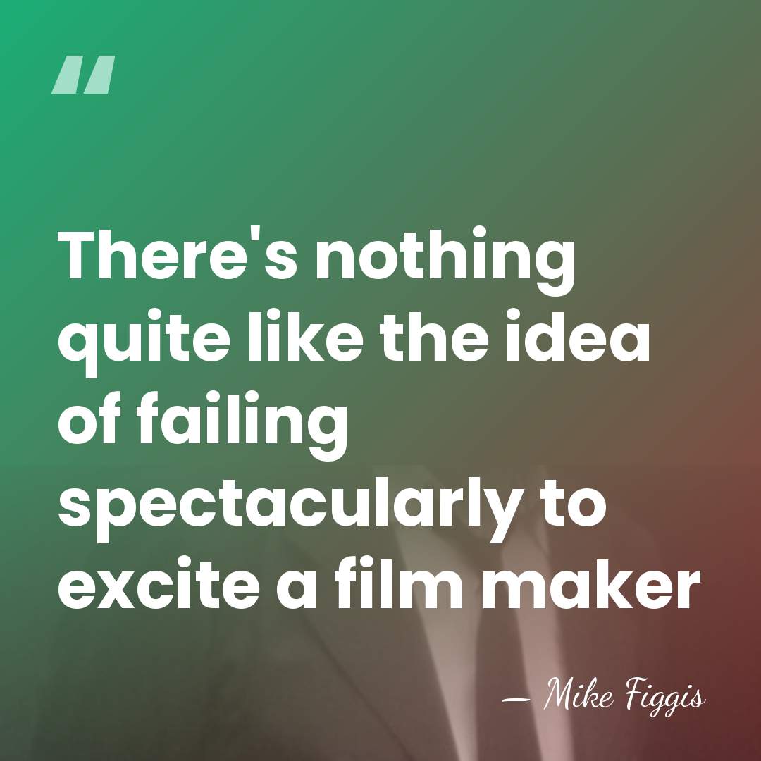 There's nothing quite like the idea of failing spectacularly to excite a&hellip; - Mike Figgis
