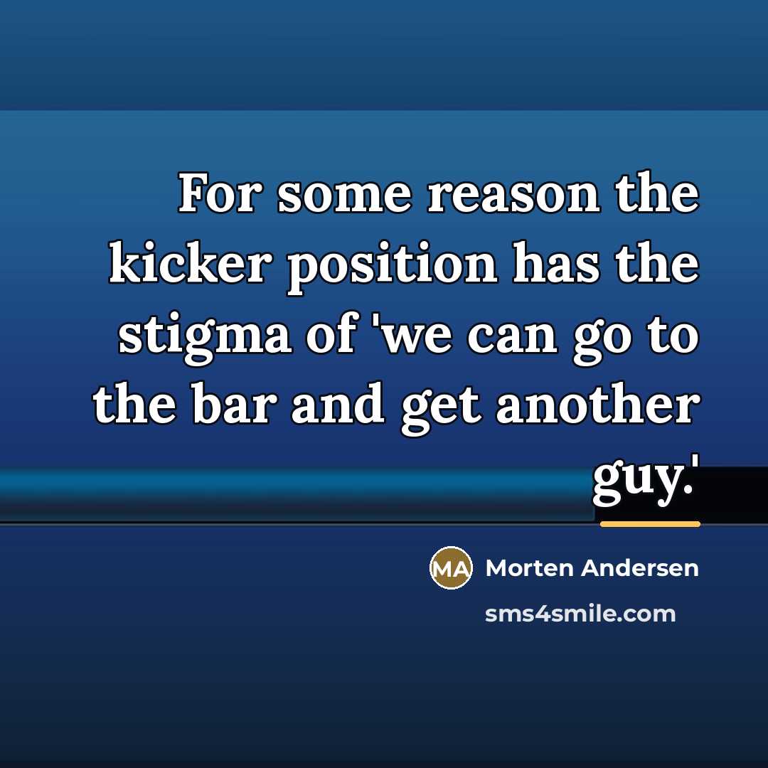 “For some reason the kicker position has the stigma of…” quote by Morten Andersen