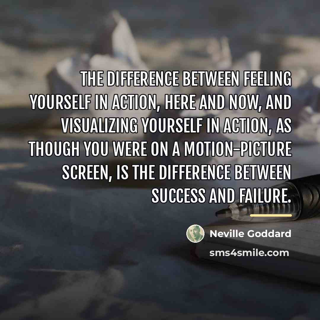 “The difference between FEELING yourself in action, here and now,…” quote by Neville Goddard