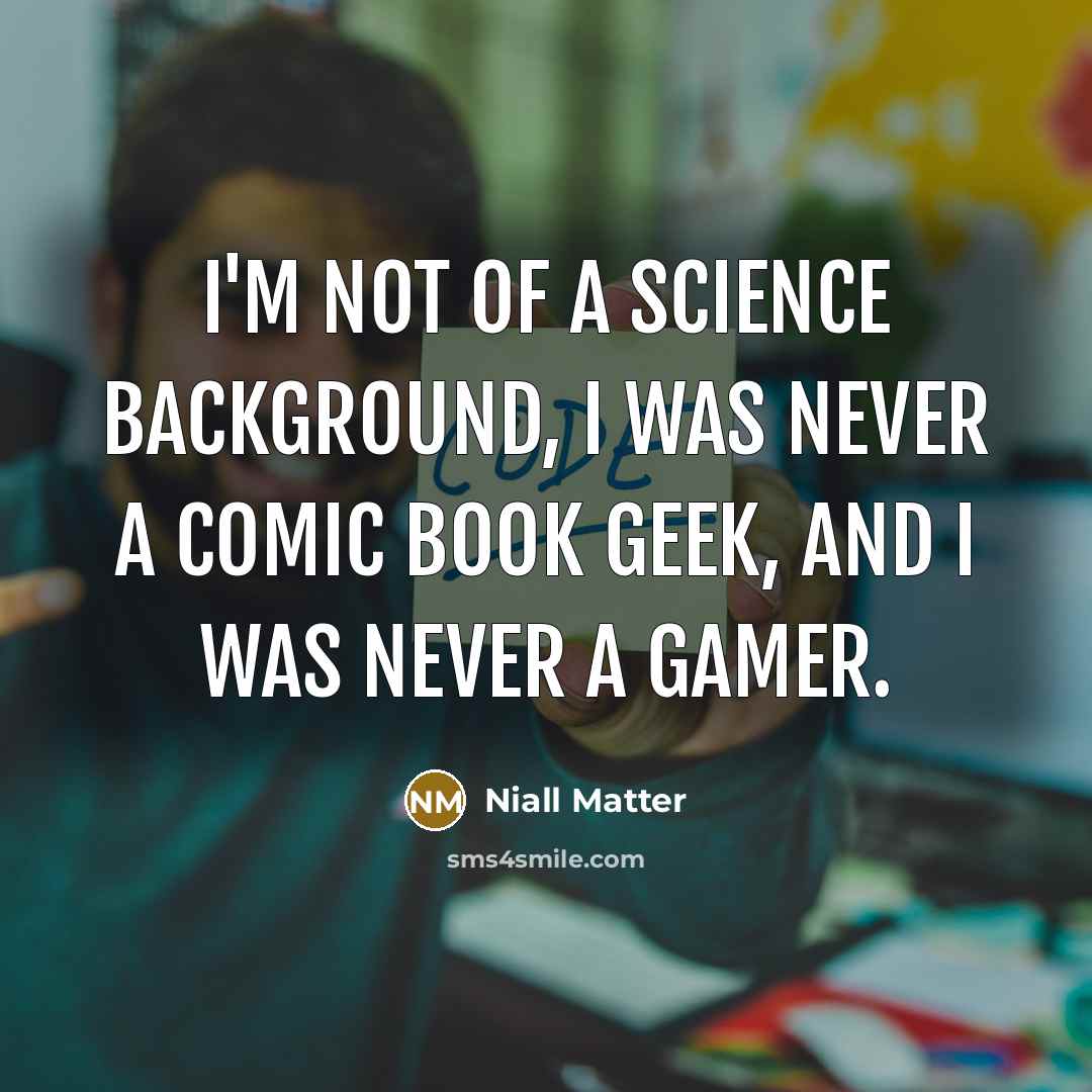 “I'm not of a science background, I was never a…” quote by Niall Matter