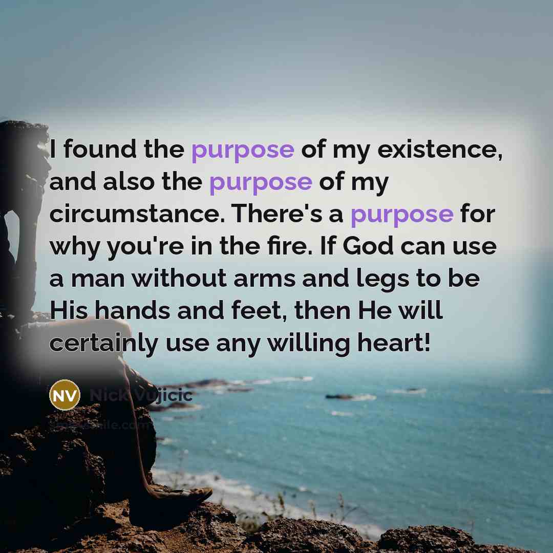 “I found the purpose of my existence, and also the…” quote by Nick Vujicic