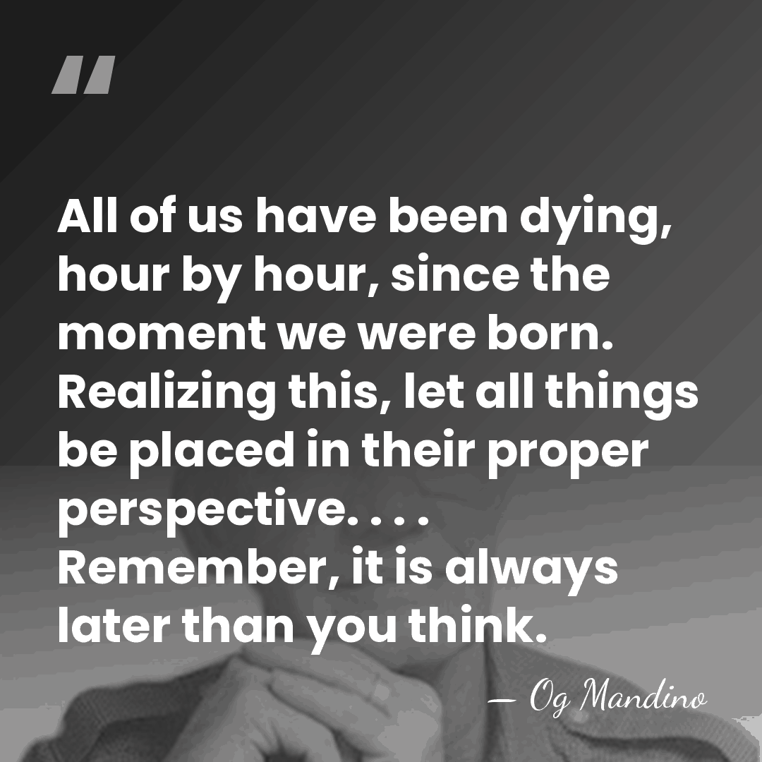 All of us have been dying, hour by hour, since the moment&hellip; - Og Mandino