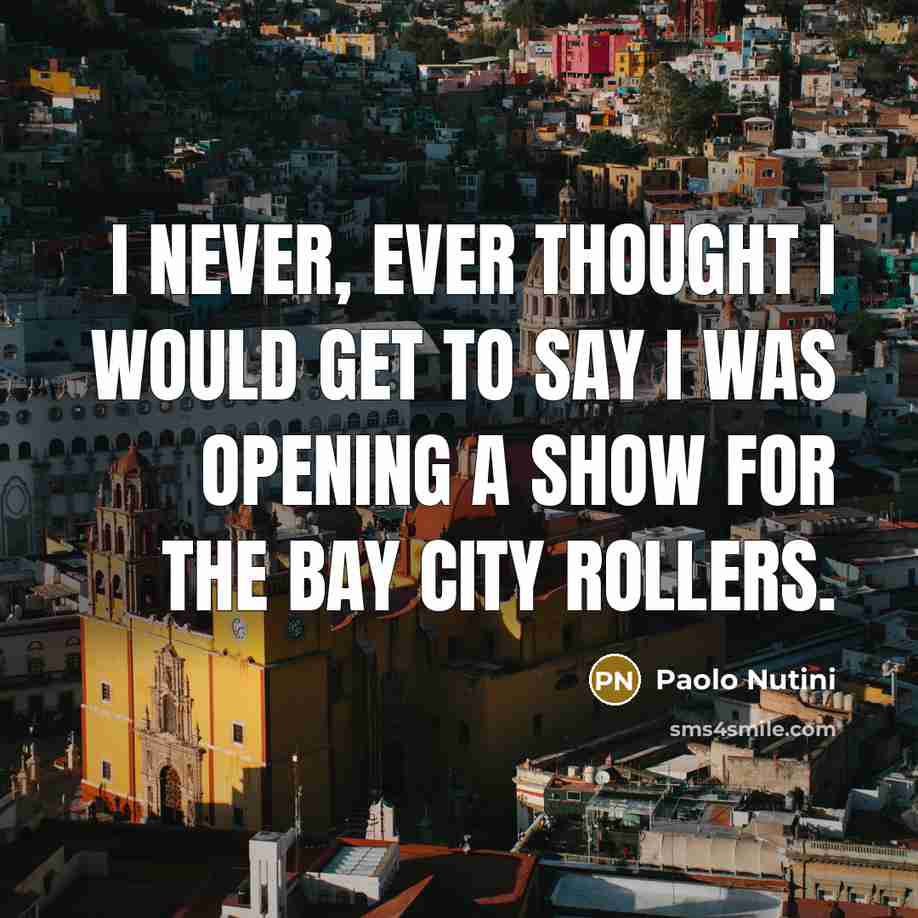 “I never, ever thought I would get to say I…” quote by Paolo Nutini