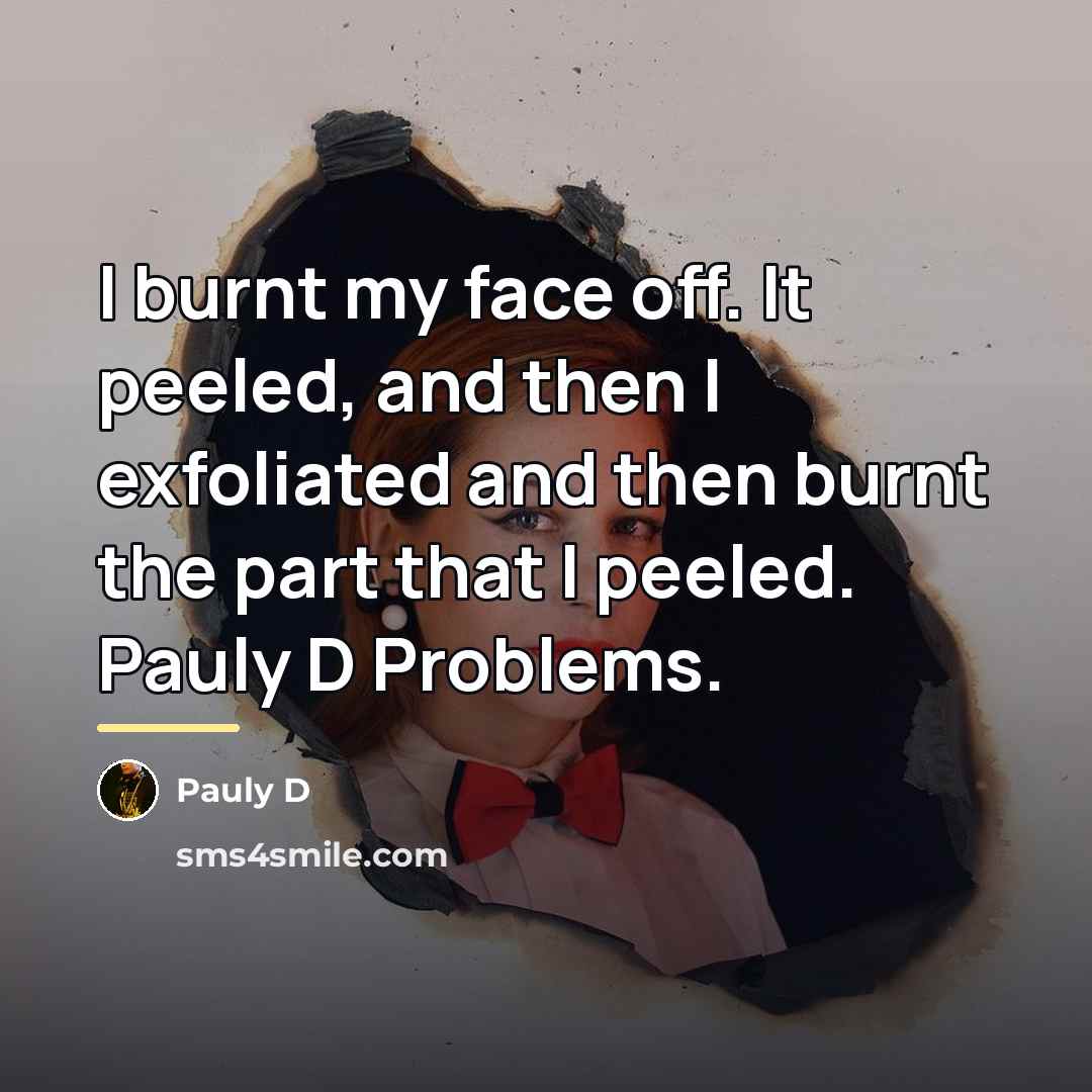 “I burnt my face off. It peeled, and then I…” quote by Pauly D