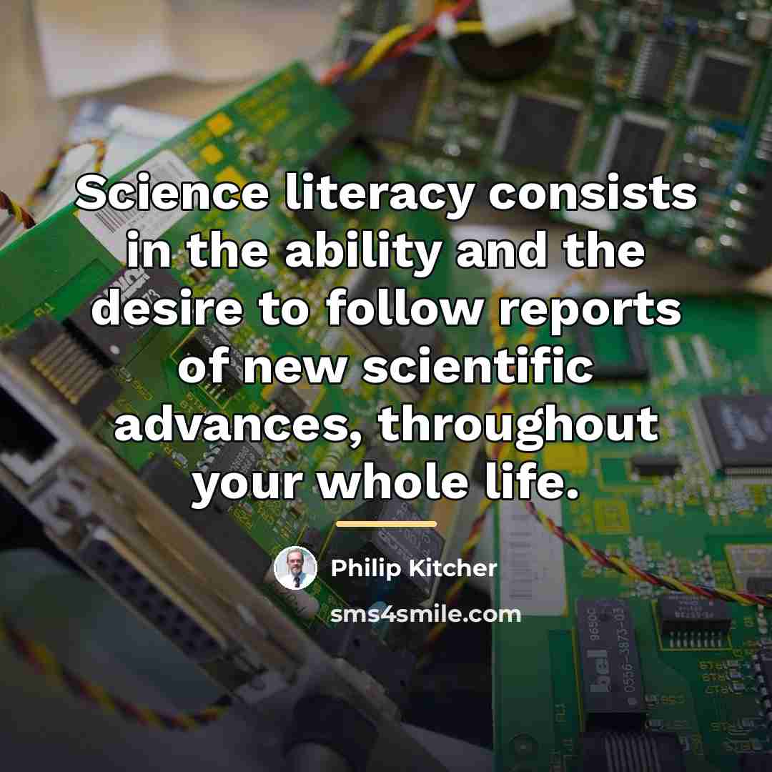“Science literacy consists in the ability and the desire to…” quote by Philip Kitcher