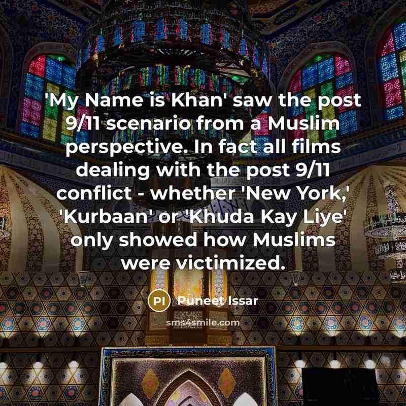 “'My Name is Khan' saw the post 9/11 scenario from…” quote by Puneet Issar