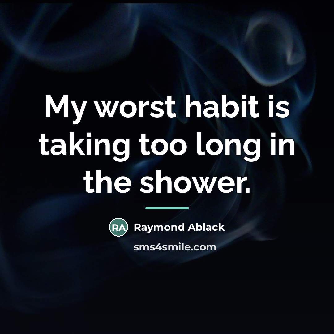“My worst habit is taking too long in the shower.…” quote by Raymond Ablack