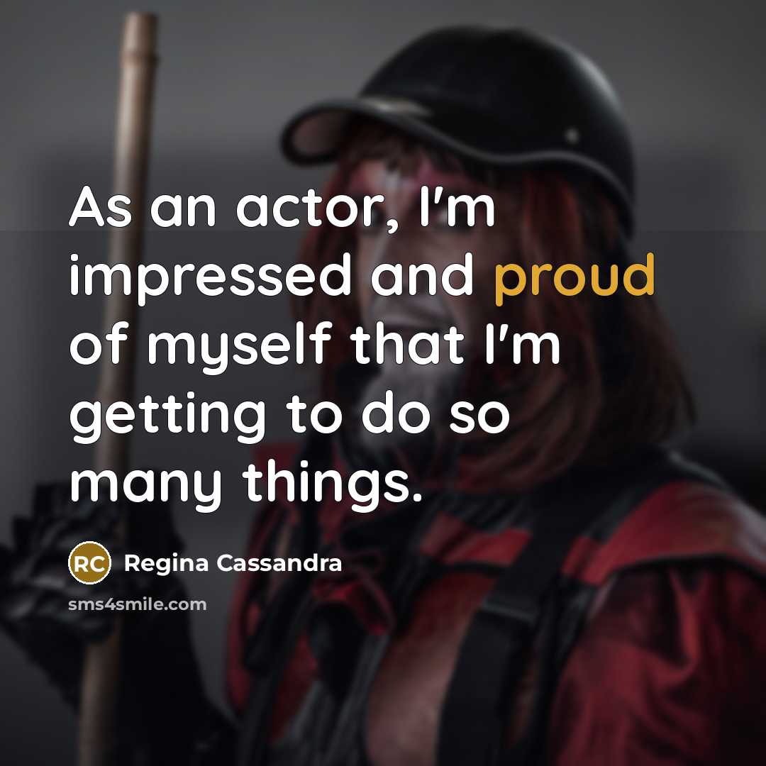 “As an actor, I'm impressed and proud of myself that…” quote by Regina Cassandra