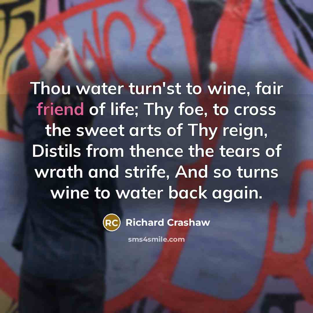 “Thou water turn'st to wine, fair friend of life; Thy…” quote by Richard Crashaw