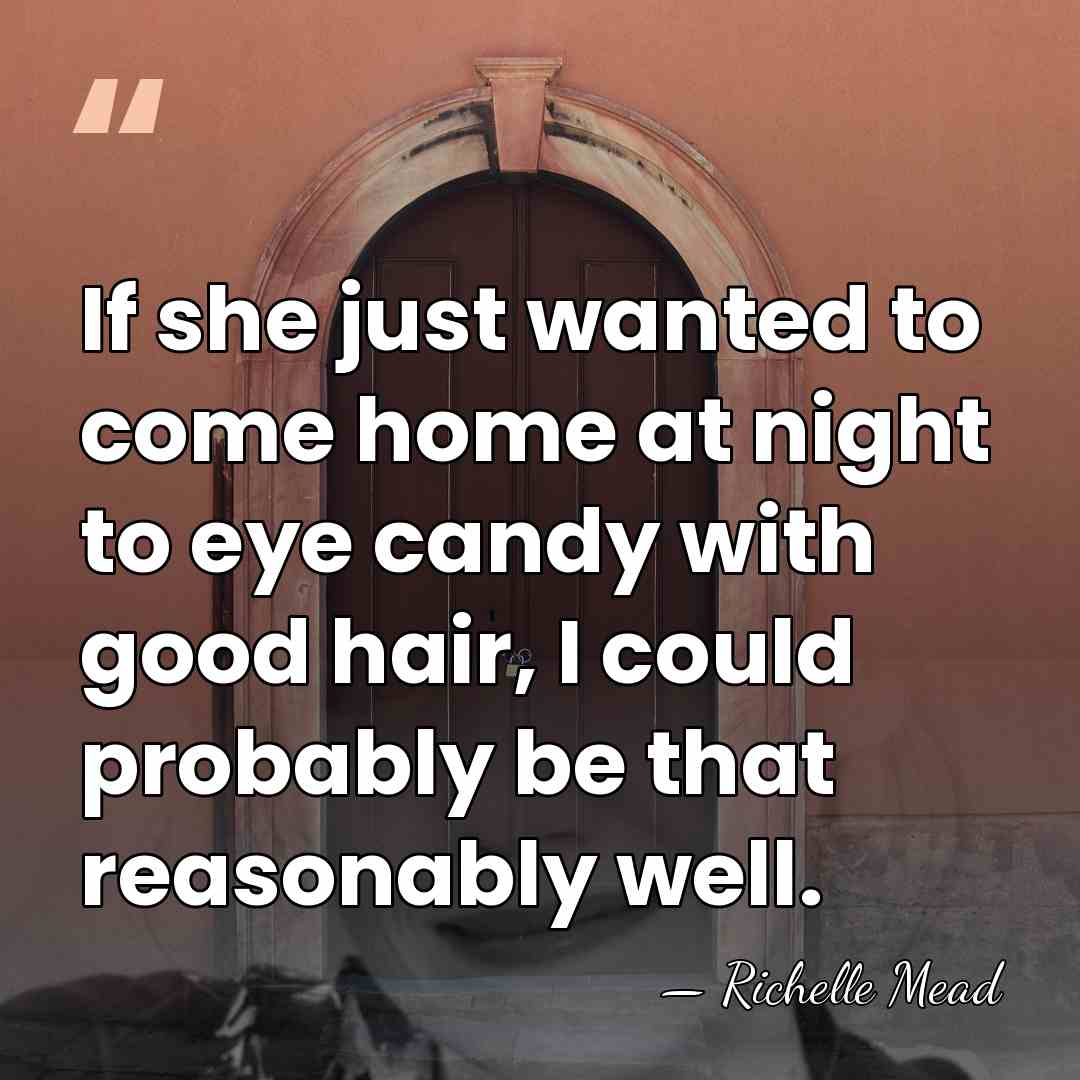 If she just wanted to come home at night to eye candy&hellip; - Richelle Mead