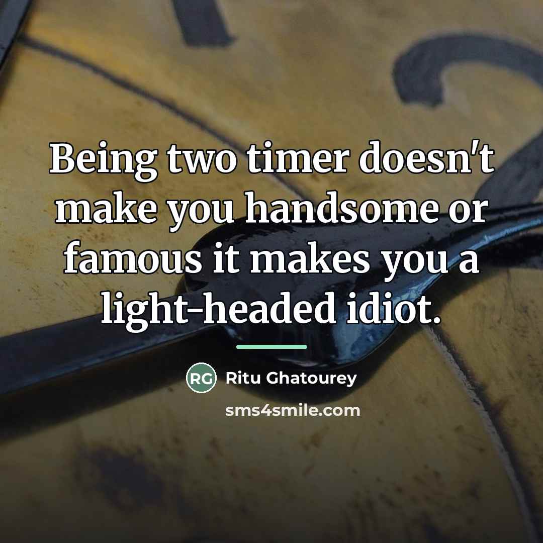 “Being two timer doesn't make you handsome or famous it…” quote by Ritu Ghatourey