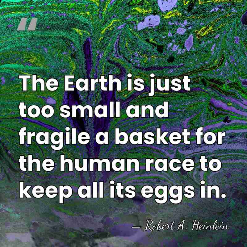 The Earth is just too small and fragile a basket for the&hellip; - Robert A. Heinlein
