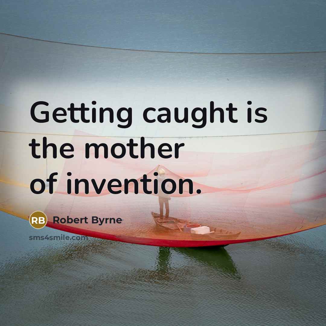 “Getting caught is the mother of invention.…” quote by Robert Byrne