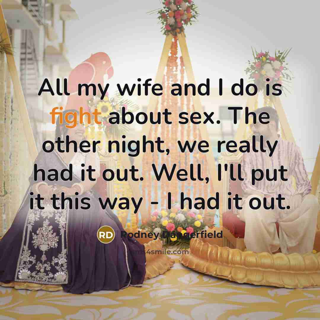 “All my wife and I do is fight about sex.…” quote by Rodney Dangerfield