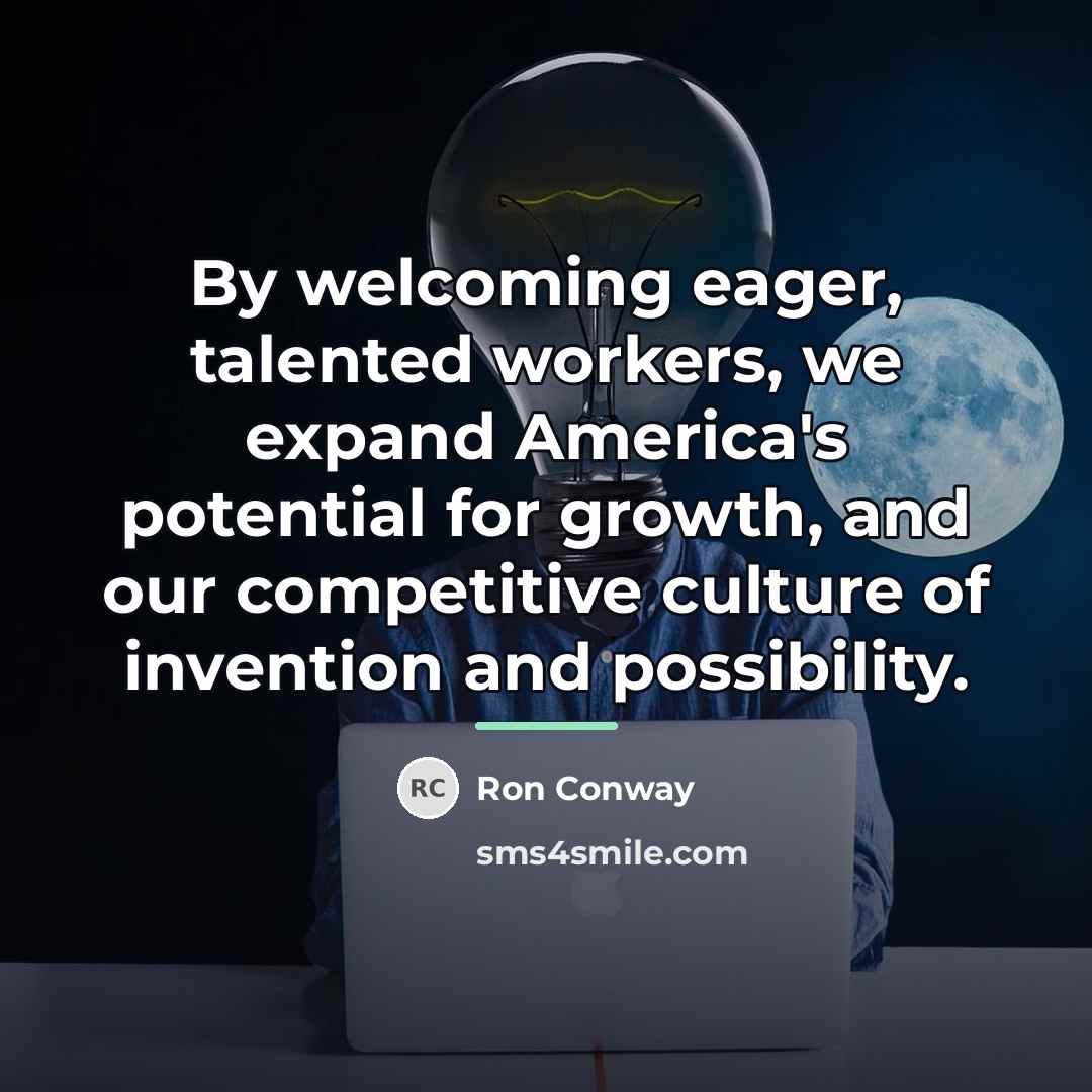 “By welcoming eager, talented workers, we expand America's potential for…” quote by Ron Conway