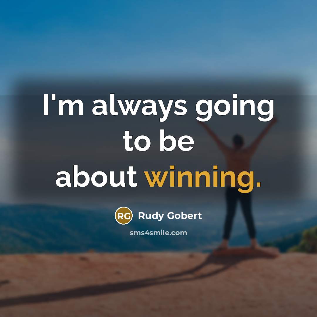 “I'm always going to be about winning.…” quote by Rudy Gobert