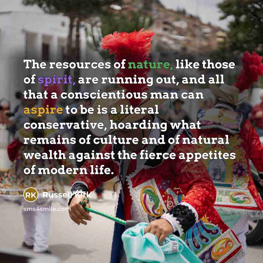 “The resources of nature, like those of spirit, are running…” quote by Russell Kirk